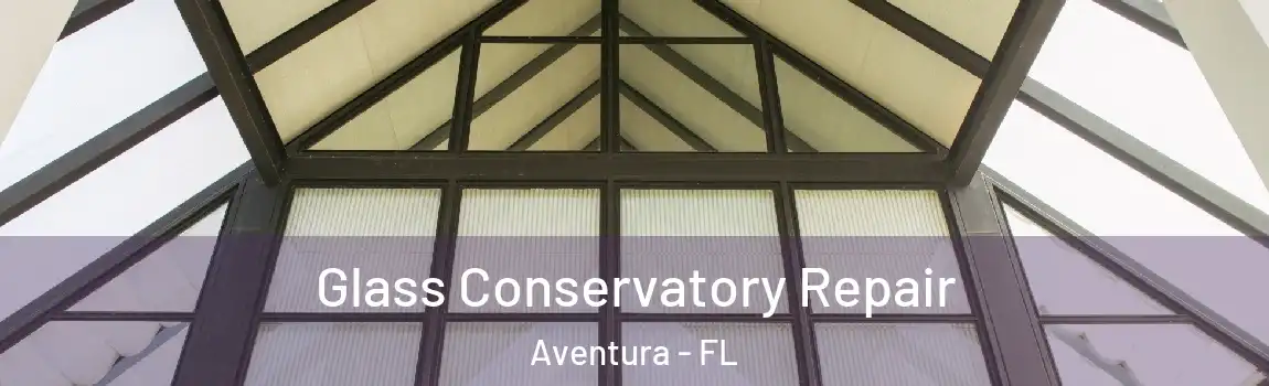 Glass Conservatory Repair Aventura - FL