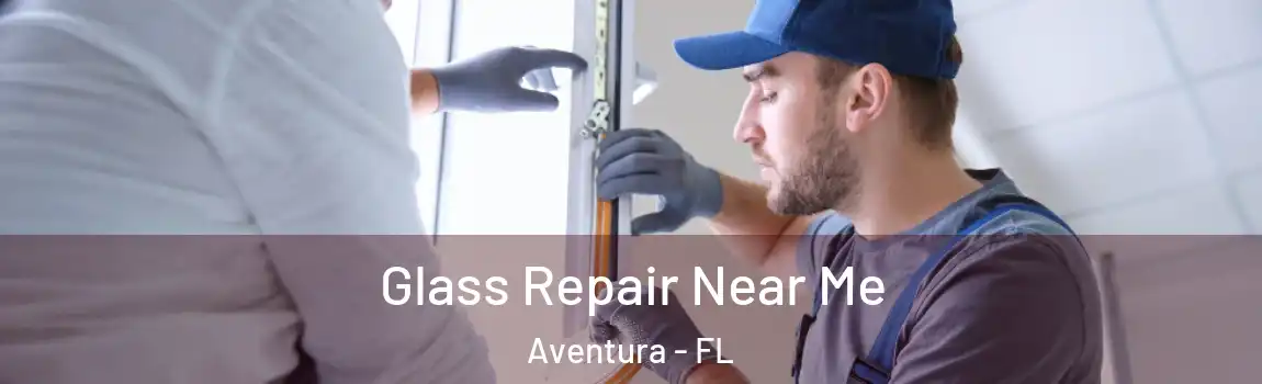 Glass Repair Near Me Aventura - FL